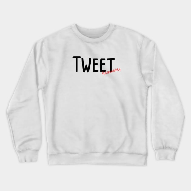 Tweet Responsibly Crewneck Sweatshirt by TaliDe